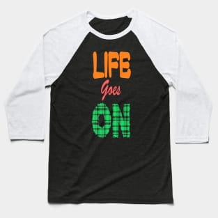 Life goes on Baseball T-Shirt